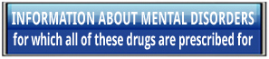 INFORMATION ABOUT MENTAL DISORDERS for which all of these drugs are prescribed for